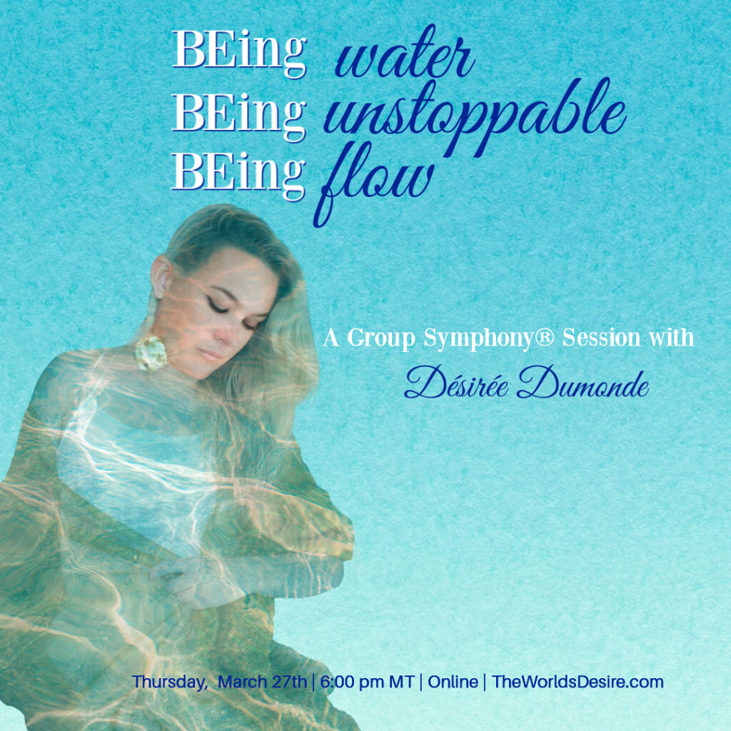 BEing water. BEing unstoppable. BEing FLOW.
